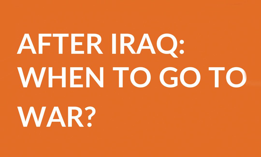 After Iraq: When to go to war?